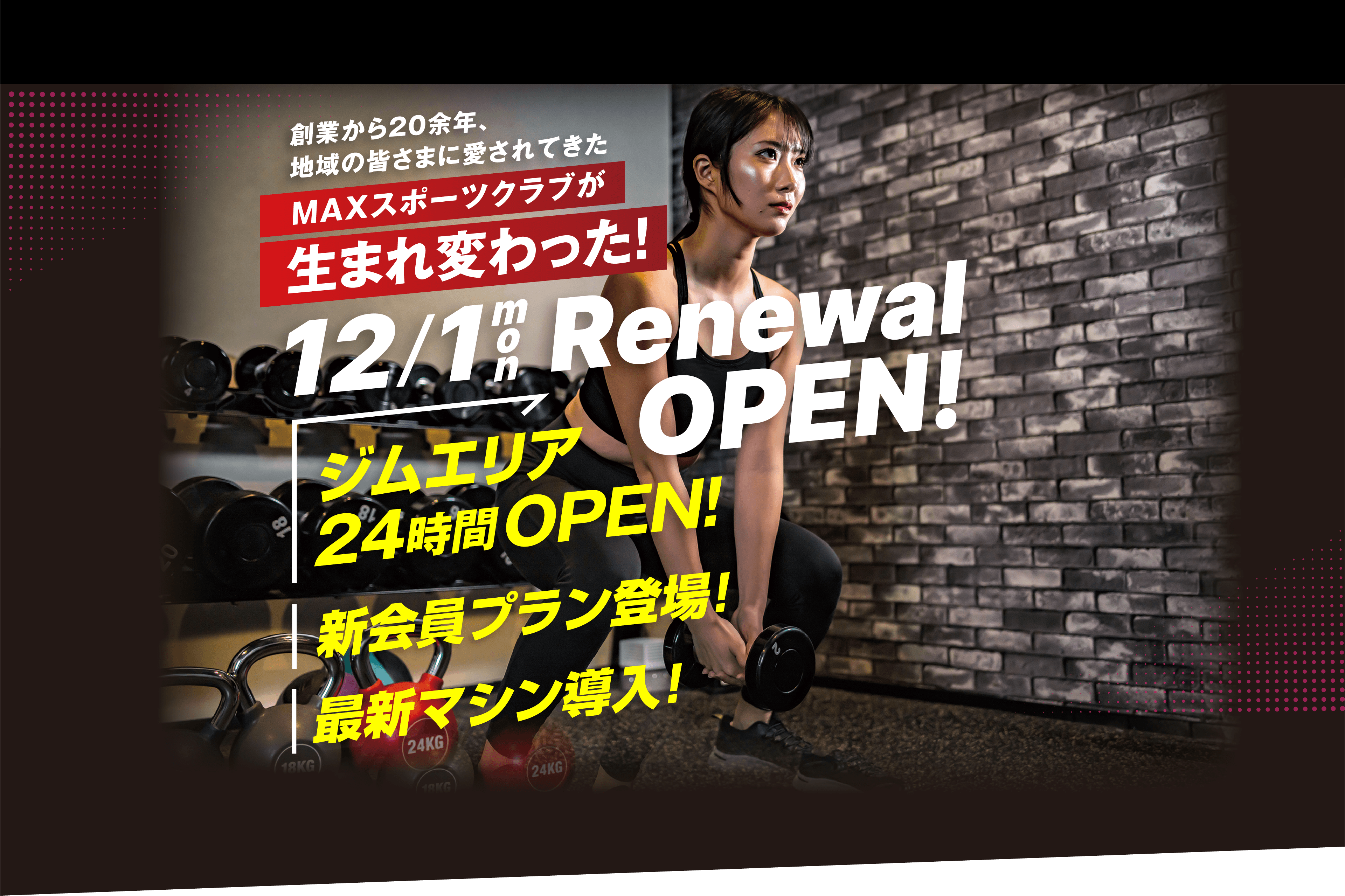 12/1Renewal OPEN! MAXスポーツクラブが生まれ変わる！ ジムエリア24時間OPEN!新会員プラン登場！最新マシン導入！